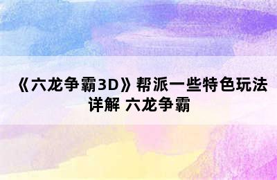 《六龙争霸3D》帮派一些特色玩法详解 六龙争霸